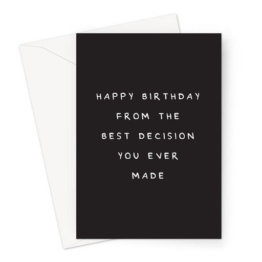 Happy Birthday From The Best Decision You Ever Made Greeting Card | Deadpan, Dry Humour Birthday Card For Parent, Husband, Wife, Girlfriend, Boyfriend