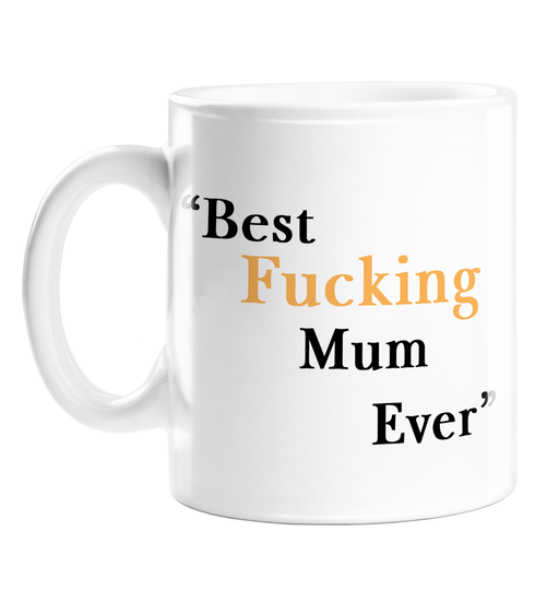 Best Fucking Mum Ever Mug | Rude, Funny Mother's Day Mug For Mum, Mother, Profanity