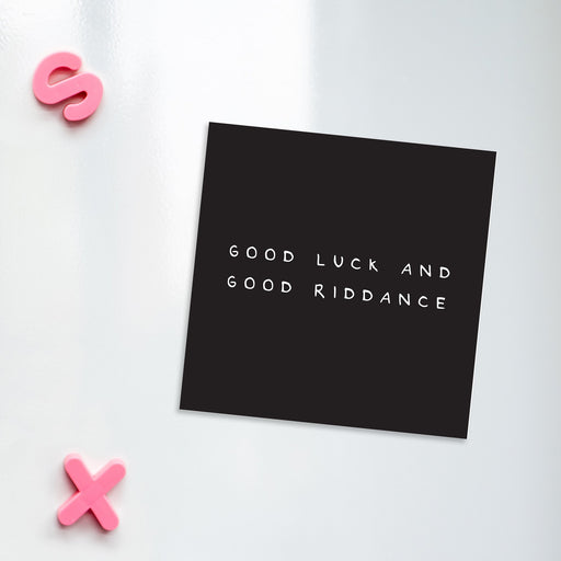 Good Luck And Good Riddance Magnet | Funny Leaving Gift, Funny Good Luck Gift, Rude Fridge Magnet, Black and White, New Job, Leaving For University
