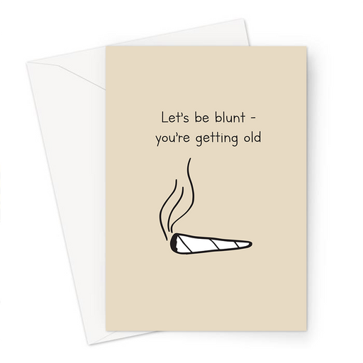 Let Me Be Blunt You're Getting Old Greeting Card | Weed Birthday Card For Weed Smoker, Stoner, Blunt, Joint, Spliff, Cannabis, Marijuana, Hash