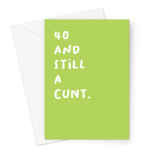40 And Still A Cunt. Greeting Card | Rude 40th, Profanity Fortieth Birthday Card For Forty Year Old, Friend, Brother, Sister, Age Card