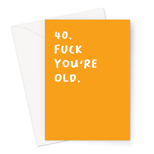 40. Fuck You're Old. Greeting Card | Rude 40th, Profanity Fortieth Birthday Card For Forty Year Old, Son, Daughter, Dad, Mum, Friend, Brother, Sister, Age Card