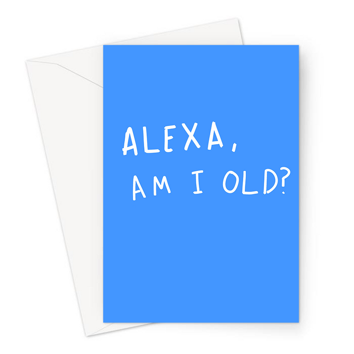 Alexa, Am I Old? Greeting Card | Deadpan Alexa Joke Birthday Card, Age Joke, You're Old, Getting Older, Rude Birthday Card For Parent Or Grandparent