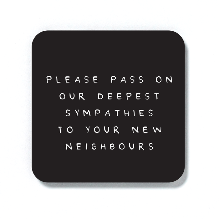 Please Pass On Our Deepest Sympathies To Your New Neighbours Coaster | Gift For Couples Moving Out, Monochrome Drinks Mat, Housewarming, New Home