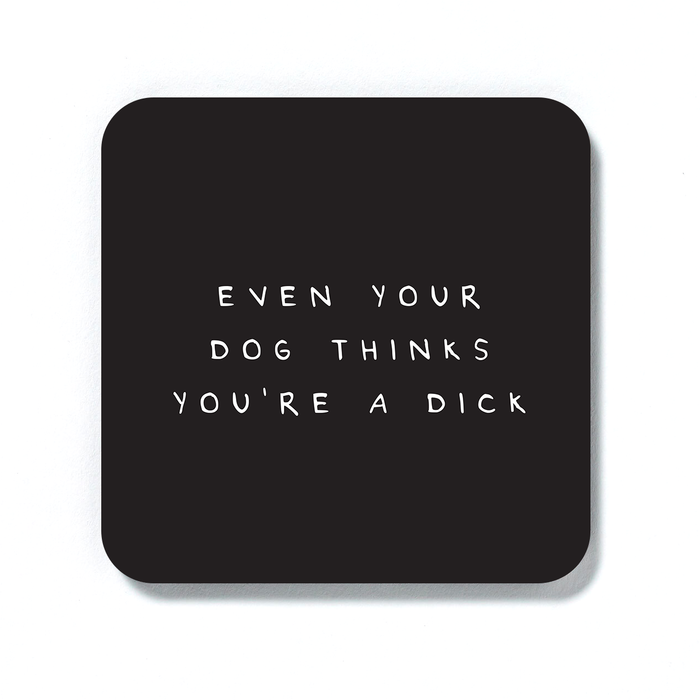 Even Your Dog Thinks You're A Dick Coaster | Funny Coaster, Funny Gift For Dog Lover, For Dog Owner, Rude Drinks Mat, Black And White Coaster