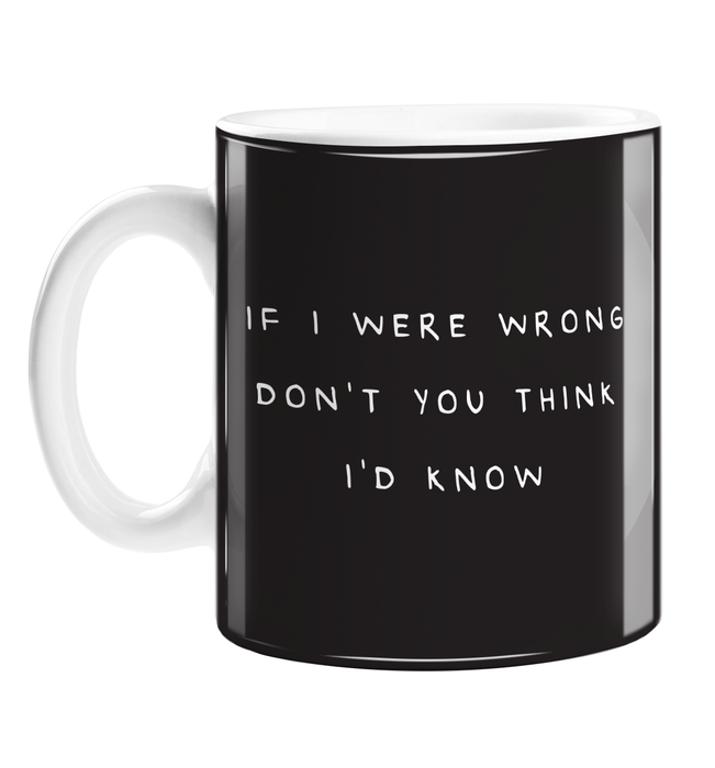 If I Were Wrong Don't You Think I'd Know Mug | Funny, Deadpan Mug For Coworker, Husband, Wife, Boyfriend, Girlfriend, Always Right, Never Wrong