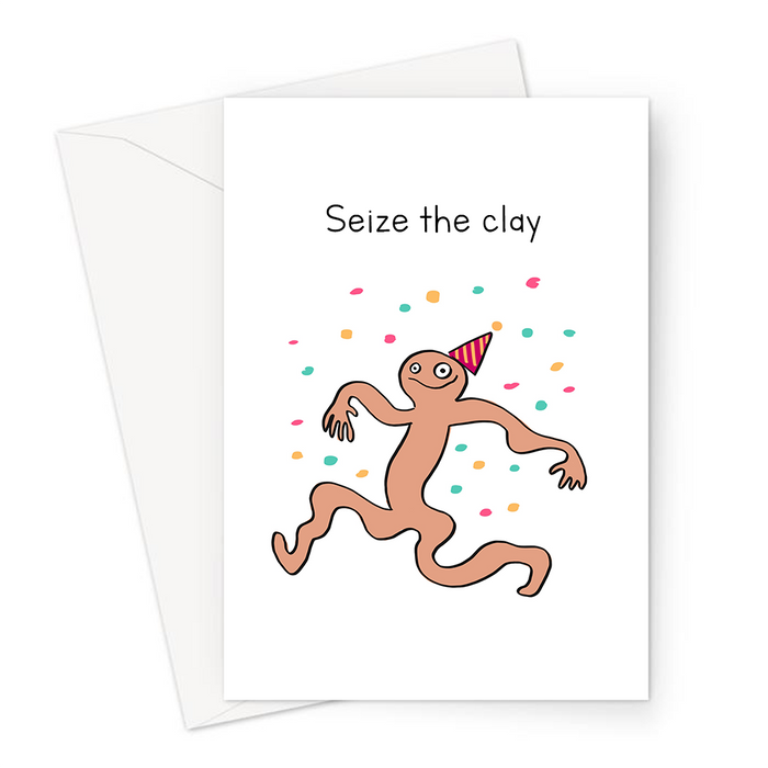 Seize The Clay Greeting Card | Funny Encouraging Card, Happy Clay Man In Party Hat, Encouragement, Good Luck, Seize The Day