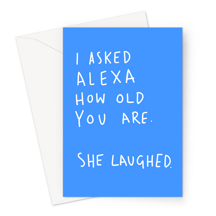 I Asked Alexa How Old You Are. She Laughed Greeting Card | Deadpan Alexa Joke Birthday Card For Mum Or Dad, Age Joke, Getting Older, Funny, You're Old