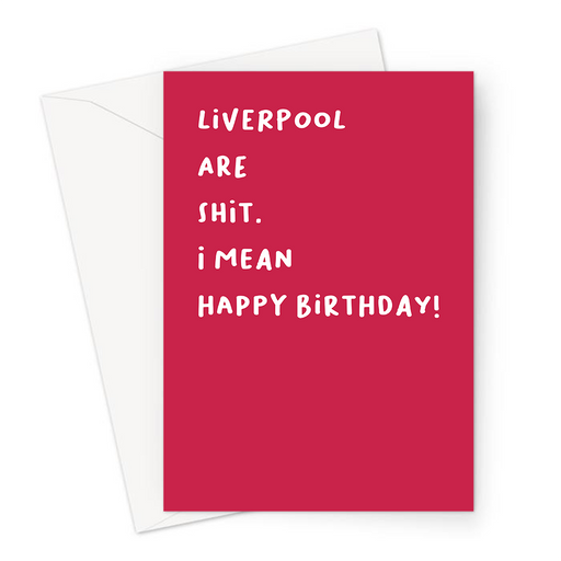 Liverpool Are Shit. I Mean Happy Birthday! Greeting Card | Offensive, Rude Birthday Card For Liverpool Fan, FPL, Fantasy Football