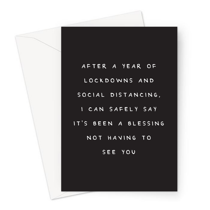 After A Year Of Lockdowns And Social Distancing, I Can Safely Say It's Been A Blessing Not Having To See You Greeting Card | Deadpan Greeting Card, Stay Away
