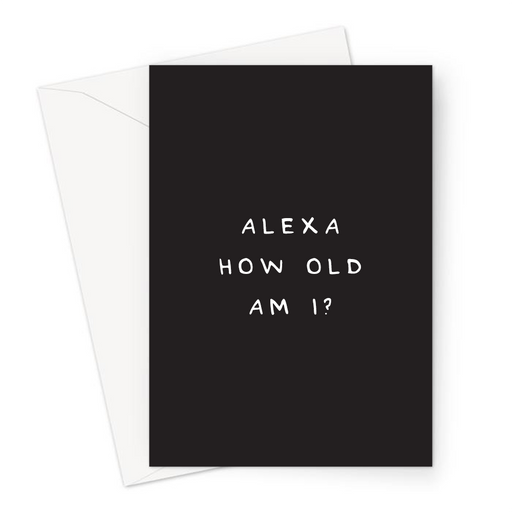 Alexa How Old Am I? Greeting Card | Deadpan Alexa Joke Birthday Card, Age Joke, Forgetful, Getting Older, Forgetting Age
