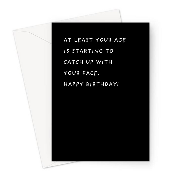 At Least Your Age Is Starting To Catch Up With Your Face. Happy Birthday! Greeting Card | Deadpan Birthday Card For Parent, Old Age Joke