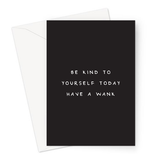 Be Kind To Yourself Today Have A Wank Greeting Card | Deadpan Greeting Card, Self Care, Masturbation, Look After Yourself