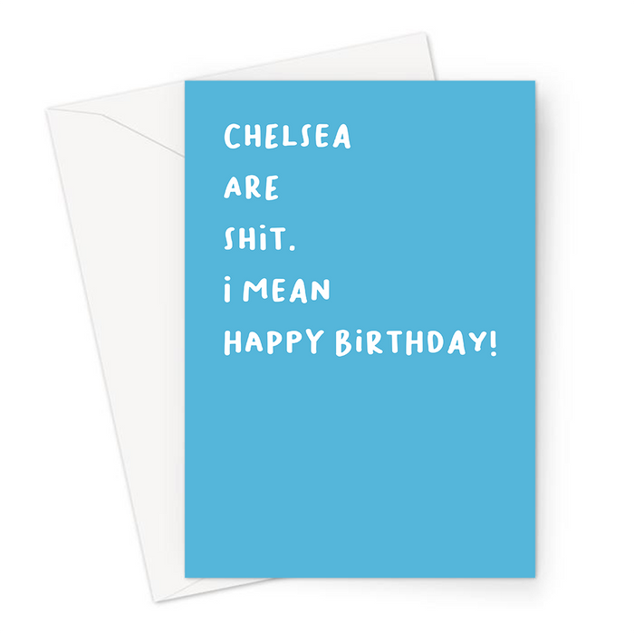 Chelsea Are Shit. I Mean Happy Birthday! Greeting Card | Offensive, Rude Birthday Card For Chelsea Fan, FPL, Fantasy Football