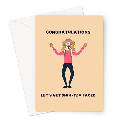 Congratulations Let's Get Shih-Tzu Faced Greeting Card | Dog Pun Congratulations, Drunk Shih-Tzu Head On A Human Body, Graduation, Exams, Shitfaced