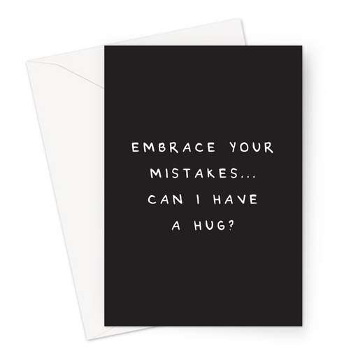 Embrace Your Mistakes... Can I Have A Hug? Greeting Card | Deadpan Greeting Card For Parent, Mistake Child, Hug Your Mistake 