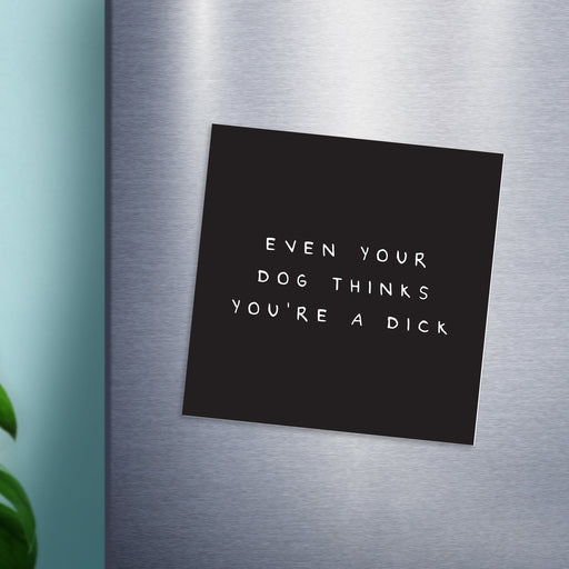 Even Your Dog Thinks You're A Dick Magnet | Funny, Rude Fridge Magnet, Funny Gift For Dog Lover, Dog Owner, Black And White, Monochrome, Profanity