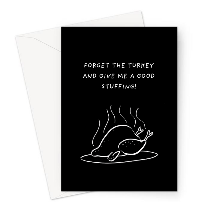 Forget The Turkey And Give Me A Good Stuffing! Greeting Card | Rude Christmas Card For Him, Sex Joke, Cooked Turkey, Food Pun, Monochrome