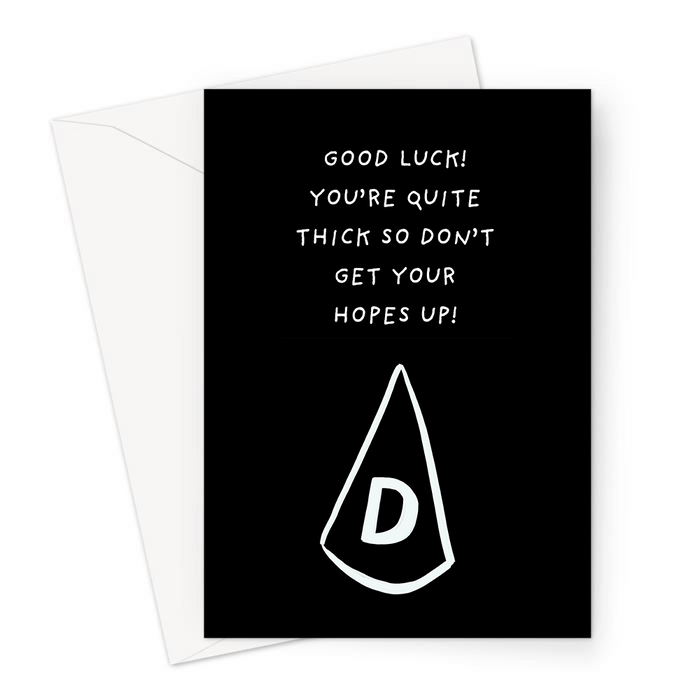 Good Luck! You're Quite Thick So Don't Get Your Hopes Up! Greeting Card | Rude, Deadpan Good Luck Card, Dunce Cap Illustration, Stupid, Exams