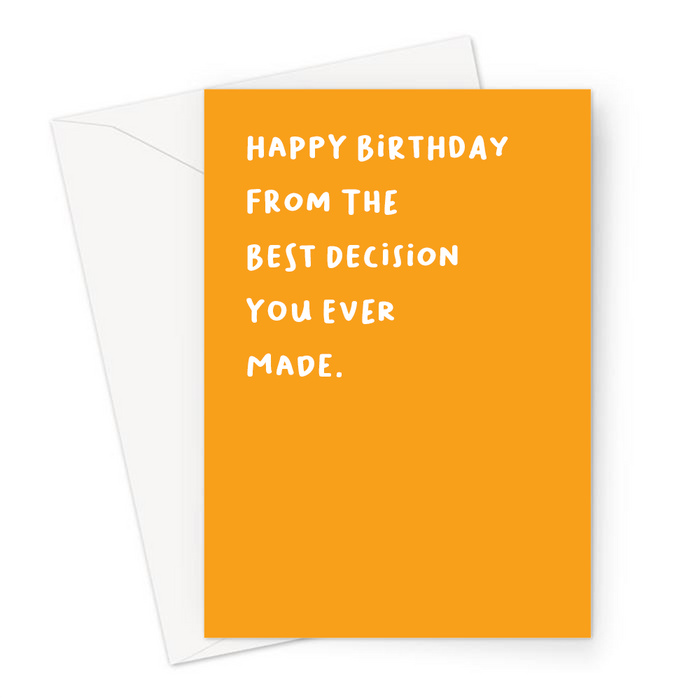 Happy Birthday From The Best Decision You Ever Made. Greeting Card | Deadpan, Dry Humour Birthday Card In Orange For Parent, Husband Or Wife