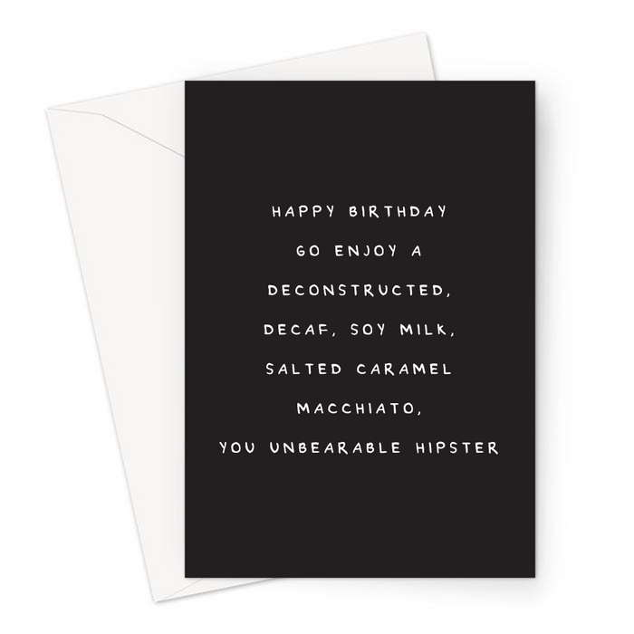 Happy Birthday Go Enjoy A Deconstructed, Decaf, Soy Milk, Salted Caramel Macchiato, You Unbearable Hipster Greeting Card | Hipster Joke Birthday Card