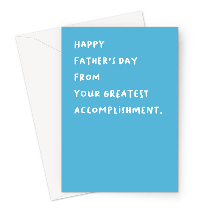 Happy Father's Day From Your Greatest Accomplishment. Greeting Card | Funny, Deadpan, Joke Father's Day Card For Dad, Him