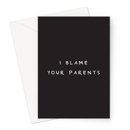 I Blame Your Parents Greeting Card | Rude, Offensive, Deadpan Greeting Card, Bad Parents Joke, I Blame The Parents, Monochrome, Black And White