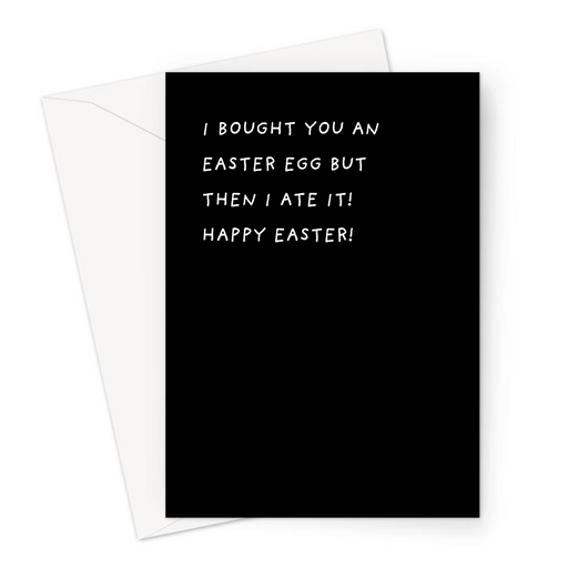I Bought You An Easter Egg But Then I Ate It! Happy Easter! Greeting Card | Deadpan, Funny Happy Easter Card, Chocolate Eggs Joke