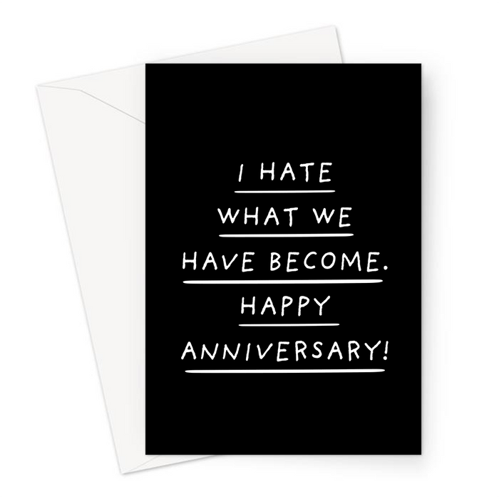I Hate What We Have Become. Happy Anniversary! Greeting Card | Deadpan Anniversary Card, For Husband, For Wife, For Girlfriend, For Boyfriend