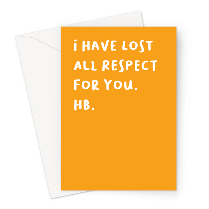 I Have Lost All Respect For You. HB. Greeting Card | Deadpan, Dry Humour Birthday Card In Orange For Husband, Wife, Lost Respect