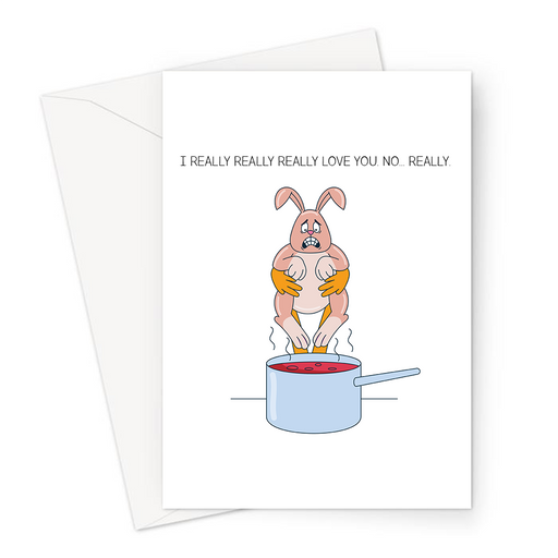 I Really Really Really Love You. No... Really. Greeting Card | Funny Bunny Boiler Valentine's Card, Scared Looking Rabbit Over Pot Of Boiling Water