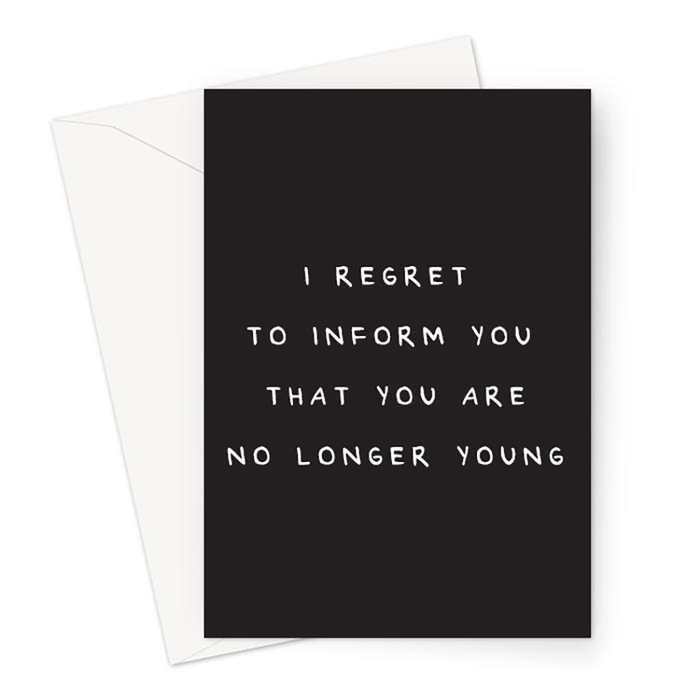 I Regret To Inform You That You Are No Longer Young Greeting Card | Deadpan Birthday Card, Dry Humour Birthday Card, Old Age Joke