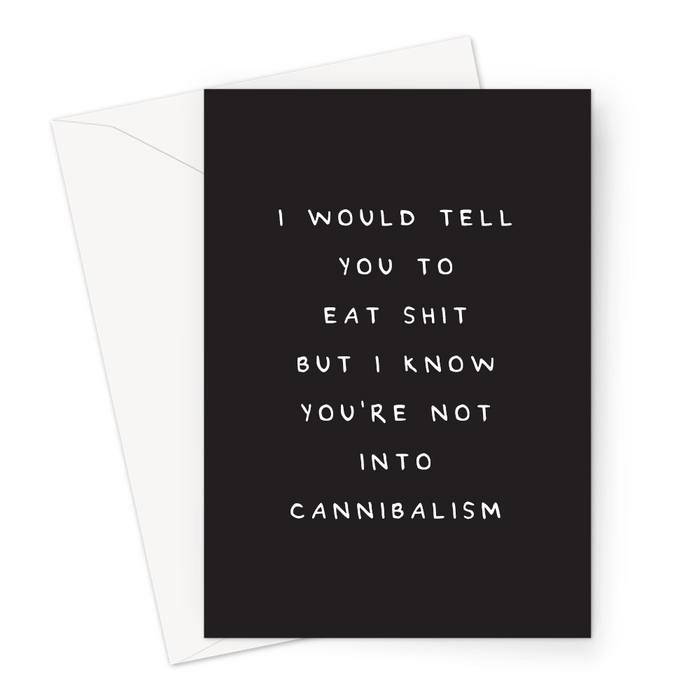 I Would Tell You To Eat Shit But I Know You're Not Into Cannibalism Greeting Card | Rude, Offensive, Profanity, Deadpan Greeting Card, You're Shit