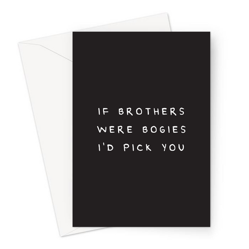 If Brothers Were Bogies I'd Pick You Greeting Card | Deadpan Birthday Card For Sibling, Nose Picking Joke, I Choose You, Love You Brother Card
