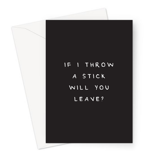 If I Throw A Stick Will You Leave? Greeting Card | Rude, Offensive, Dog Joke Deadpan Greeting Card, Frenemy, You Dog Card, Banter, Want You To Leave