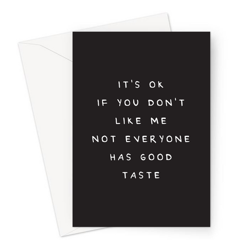It's Ok If You Don't Like Me Not Everyone Has Good Taste Greeting Card | Deadpan Greeting Card, Frenemy, Banter Card, Frenemies, Haters Gonna Hate