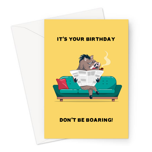 It's Your Birthday Don't Be Boaring! Greeting Card | Funny, Boar Pun Birthday Card, Boar Sat on Sofa With Paper And Pipe, Don't Be Boring