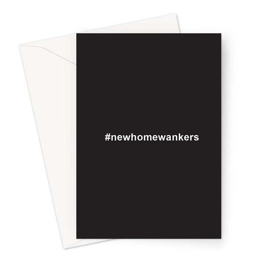 #newhomewankers Greeting Card | Rude New Home Card, Offensive New Home Card, Hashtag, Profanity