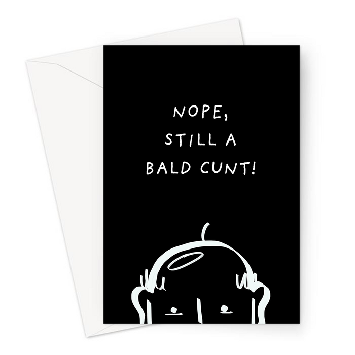 Nope, Still A Bald Cunt! Greeting Card | Rude, Offensive, Deadpan Card For Parent, Grandparent, Friend, Sibling, Man With No Hair Illustration