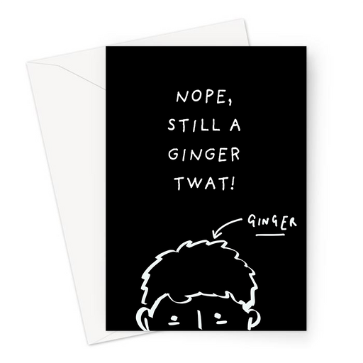 Nope, Still A Ginger Twat! Greeting Card | Rude, Deadpan Card For Ginger Person, Red Head, Friend, Sibling, Man With Ginger Hair Illustration