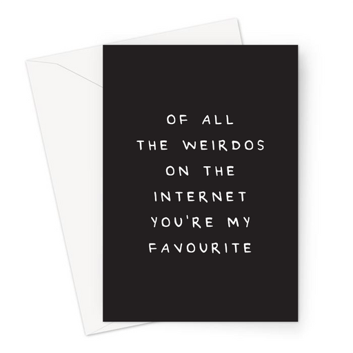 Of All The Weirdos On The Internet You're My Favourite Greeting Card | Funny, Deadpan Anniversary Card For Partner, Girlfriend, Boyfriend, Met Online