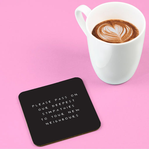 Please Pass On Our Deepest Sympathies To Your New Neighbours Coaster | Gift For Couples Moving Out, Monochrome Drinks Mat, Housewarming, New Home