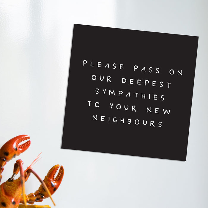 Please Pass On Our Deepest Sympathies To Your New Neighbours Magnet | Gift For Couple Moving Out, Monochrome Fridge Magnet, Housewarming, New Home