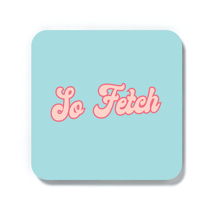 So Fetch Coaster | LGBTQ+ Gifts, LGBT, Movie Quote Drinks Mat, Motivational Gift For Friend