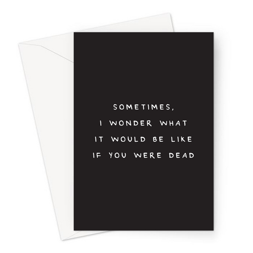 Sometimes, I Wonder What It Would Be Like If You Were Dead Greeting Card | Funny, Deadpan Anniversary Card For Husband, Wife, Contempt