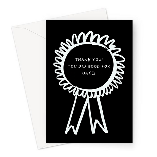 Thank You! You Did Good For Once! Greeting Card | Funny, Patronising Rosette Thank You Card, Thanks, Cheers, Badge