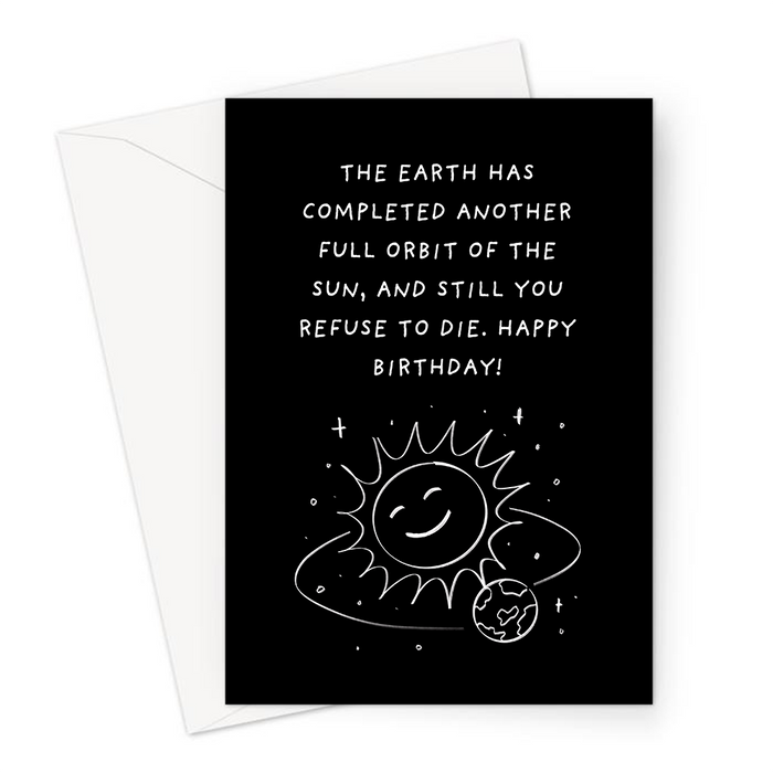 The Earth Has Completed Another Full Orbit Of The Sun, And Still You Refuse To Die. Happy Birthday! Greeting Card | Planet Orbiting, Space, Old Age