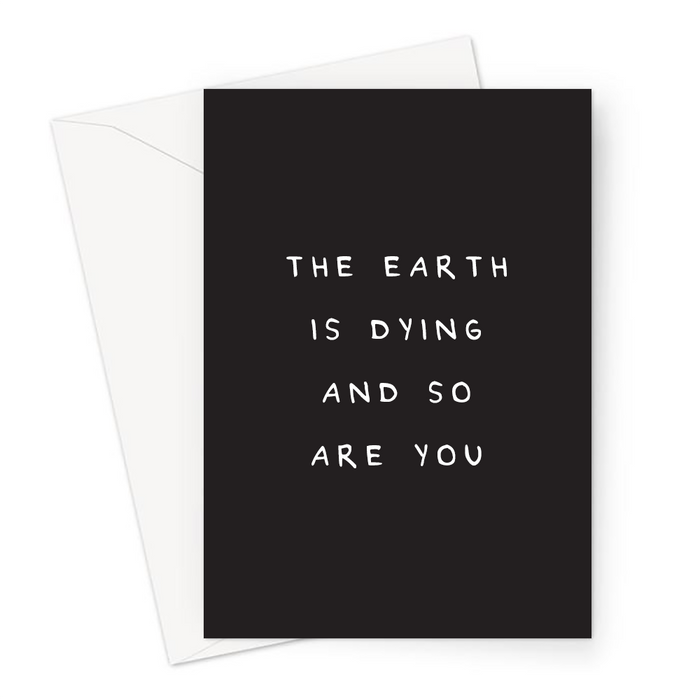 The Earth Is Dying And So Are You Greeting Card | Deadpan, Dry Humour, Rude Old Age Joke Birthday Card For Grandparent, Mum, Dad
