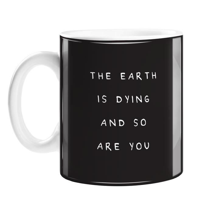 The Earth Is Dying And So Are You Mug | Deadpan, Dry Humour, Rude Old Age Joke Birthday Gift, Mug