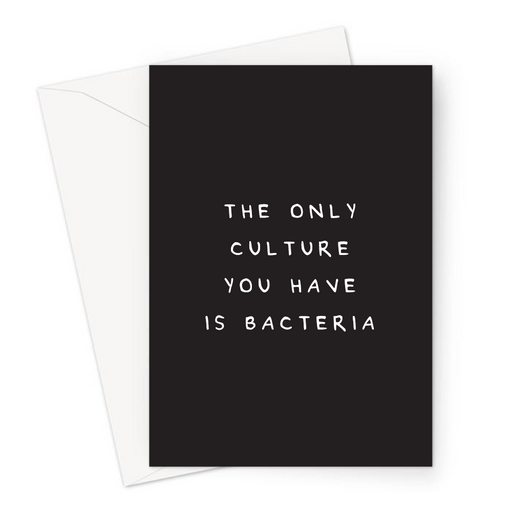 The Only Culture You Have Is Bacteria Greeting Card | Bacteria Joke, Deadpan Greeting Card, Uncultured, Science, Biology Joke